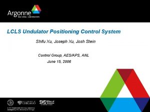 LCLS Undulator Positioning Control System Shifu Xu Joseph