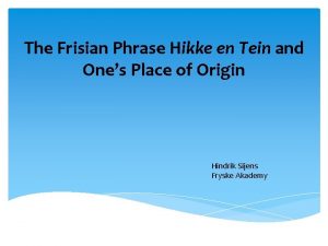 The Frisian Phrase Hikke en Tein and Ones