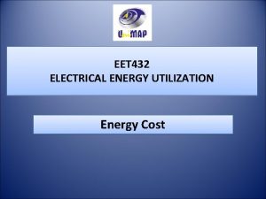 EET 432 ELECTRICAL ENERGY UTILIZATION Energy Cost ELECTRICITY