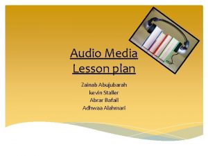 Audio Media Lesson plan Zainab Abujubarah kevin Staller