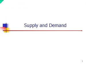 Supply and Demand 1 Demand n A demand