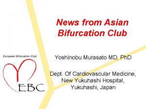 News from Asian Bifurcation Club Yoshinobu Murasato MD