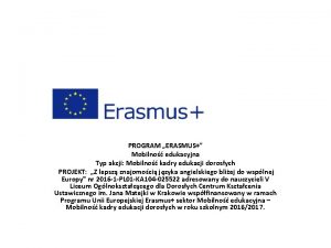 PROGRAM ERASMUS Mobilno edukacyjna Typ akcji Mobilno kadry