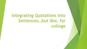 Integrating Quotations into Sentencesbut like for college Which