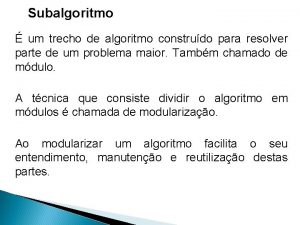 Subalgoritmo um trecho de algoritmo construdo para resolver