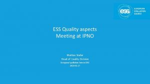 ESS Quality aspects Meeting at IPNO Mattias Skafar