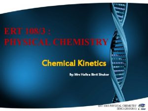 ERT 1083 PHYSICAL CHEMISTRY Chemical Kinetics By Mrs