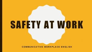 SAFETY AT WORK COMMUNICATIVE WORKPLACE ENGLISH HAZARDS HAZARDS