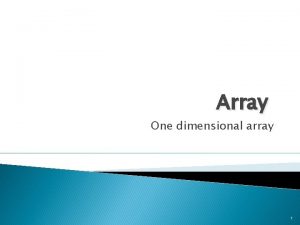 Array One dimensional array 1 Introduction Arrays are