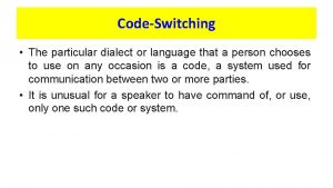 CodeSwitching The particular dialect or language that a