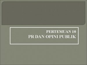 PERTEMUAN 10 PR DAN OPINI PUBLIK Fungsi utama