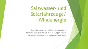 Salzwasser und Solarfahrzeuge Windenergie Eine Prsentation von Schlern