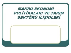 MAKRO EKONOM POLTKALARI VE TARIM SEKTR LKLER Makro