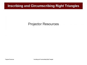 Inscribing and Circumscribing Right Triangles Projector Resources Inscribing