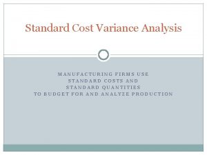 Standard Cost Variance Analysis MANUFACTURING FIRMS USE STANDARD