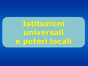 Istituzioni universali e poteri locali 1 Formazione Stati