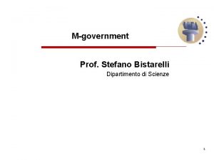 Mgovernment Prof Stefano Bistarelli Dipartimento di Scienze 1