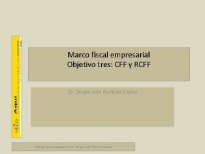 Marco fiscal empresarial Objetivo tres CFF y RCFF