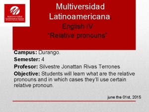 Multiversidad Latinoamericana English IV Relative pronouns Campus Durango
