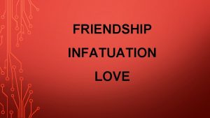 FRIENDSHIP INFATUATION LOVE Friendship Love Go Everywhere Whether