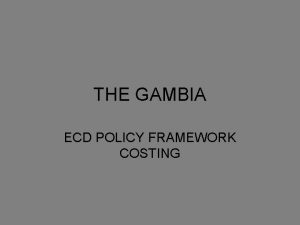 THE GAMBIA ECD POLICY FRAMEWORK COSTING Policy Framework