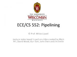 ECECS 552 Pipelining Prof Mikko Lipasti Lecture notes