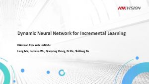 Dynamic Neural Network for Incremental Learning Hikvision Research