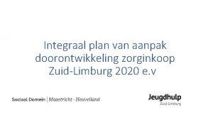 Integraal plan van aanpak doorontwikkeling zorginkoop ZuidLimburg 2020