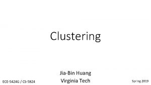 Clustering ECE5424 G CS5824 JiaBin Huang Virginia Tech