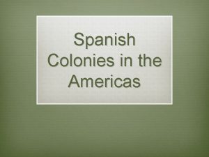 Spanish Colonies in the Americas What does this