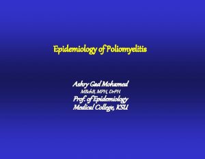 Epidemiology of Poliomyelitis Ashry Gad Mohamed MBch B
