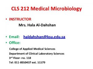 CLS 212 Medical Microbiology INSTRUCTOR Mrs Hala AlDahshan