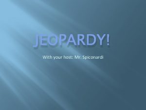 JEOPARDY With your host Mr Spiconardi Sui Tang