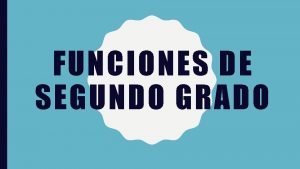 FUNCIONES DE SEGUNDO GRADO Una funcin cuadrtica o