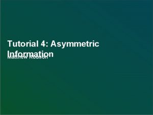 Tutorial 4 Asymmetric Information Matthew Robson 4 1