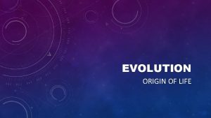 EVOLUTION ORIGIN OF LIFE THE BIG BANG EVOLUTION