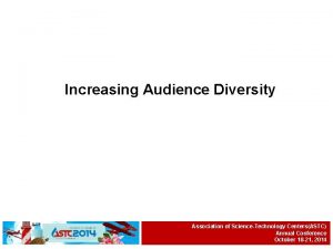 Increasing Audience Diversity Association of ScienceTechnology CentersASTC Annual