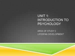 UNIT 1 INTRODUCTION TO PSYCHOLOGY AREA OF STUDY