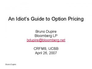 An Idiots Guide to Option Pricing Bruno Dupire