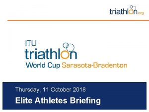 Thursday 11 October 2018 Elite Athletes Briefing Briefing