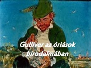 Gulliver az risok birodalmban Olvasim bizonyra emlkeznek r