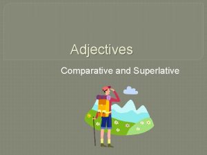 Adjectives Comparative and Superlative Comparative Adjectives A comparative