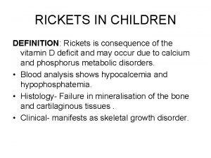 RICKETS IN CHILDREN DEFINITION Rickets is consequence of