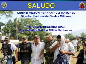 SALUDO Coronel MILTON HERNAN RUIZ MATOREL Director Nacional