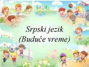 Srpski jezik Budue vreme FUTUR BUDUE VREME prolost