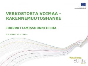 VERKOSTOSTA VOIMAA RAKENNEMUUTOSHANKE JUURRUTTAMISSUUNNITELMA TILANNE 24 3 2014