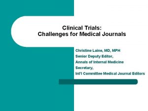Clinical Trials Challenges for Medical Journals Christine Laine