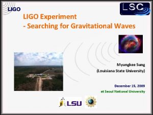 LIGO Experiment Searching for Gravitational Waves Myungkee Sung