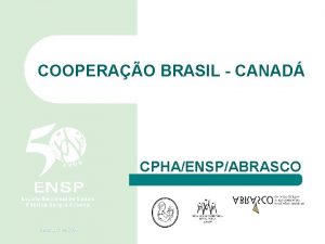 COOPERAO BRASIL CANAD CPHAENSPABRASCO Setembro de 2004 COOPERAO