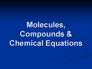 Molecules Compounds Chemical Equations Bonding Two or more